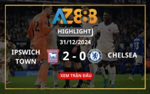 Highlight Ipswich Town Vs Chelsea ngày 31/12/2024