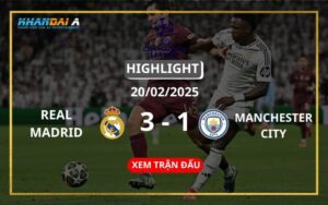 Highlight Real Madrid Vs Manchester City Ngày 20/02/2025