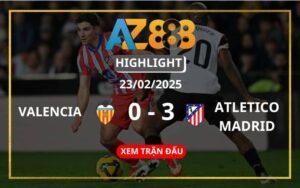 Highlight Valencia Vs Atletico Madrid Ngày 23/02/2025