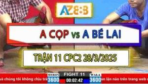 Trận 11 CPC2 28/3/2025 - Anh Cọp Phản 5 Lai Báo Hàng Sáu
