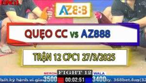 Trận 12 CPC1 27/3/2025 - Gà Điều AZ888 Đá Chân Nào Cũng Đâm