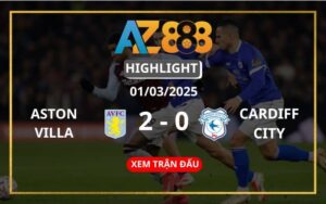 Highlight Aston Villa Vs Cardiff City Ngày 01/03/2025