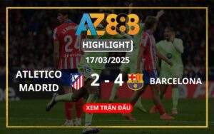 Highlight Atletico Madrid Vs Barcelona Ngày 17/03/2025