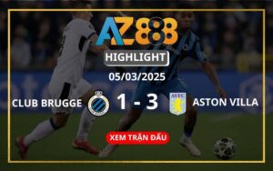 Highlight Club Brugge Vs Aston Villa Ngày 05/03/2025