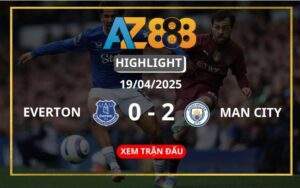 Highlight Everton Vs Manchester City Ngày 19/04/2025