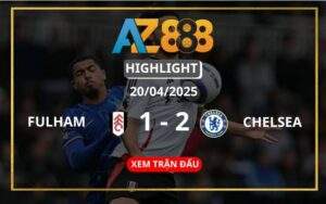 Highlight Fulham Vs Chelsea Ngày 20/04/2025