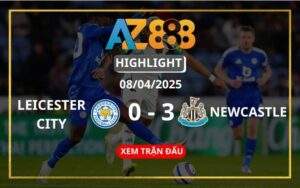 Highlight Leicester City Vs Newcastle United Ngày 08/04/2025