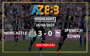 Highlight Newcastle United Vs Ipswich Town Ngày 26/04/2025