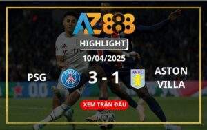 Highlight PSG Vs Aston Villa Ngày 10/04/2025