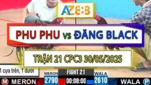 Trận 21 CPC3 30/5/2025 - Tái Đấu Giữa Anh Phu Phu Và Anh Đăng Black
