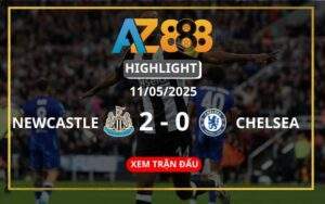 Highlight Newcastle United Vs Chelsea Ngày 11/05/2025