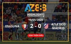 Highlight Osasuna Vs Atletico Madrid Ngày 16/05/2025