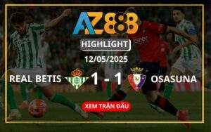 Highlight Real Betis Vs Osasuna Ngày 12/05/2025